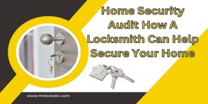 Read more about the article Home Security Audit How A Locksmith Can Help Secure Your Home