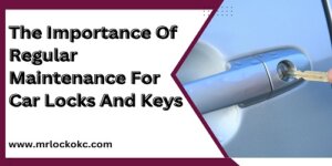 Read more about the article The Importance Of Regular Maintenance For Car Locks And Keys